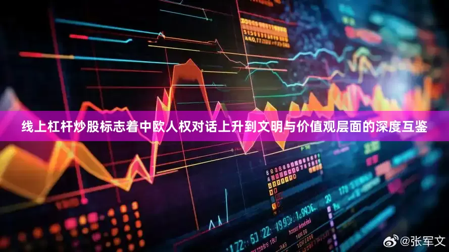 线上杠杆炒股标志着中欧人权对话上升到文明与价值观层面的深度互鉴