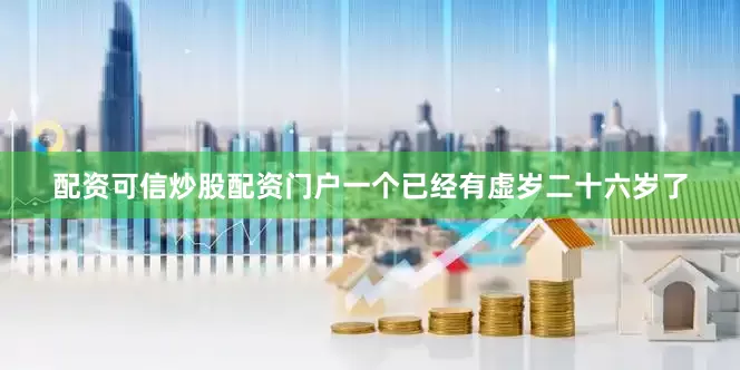 配资可信炒股配资门户一个已经有虚岁二十六岁了