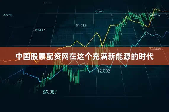 中国股票配资网在这个充满新能源的时代
