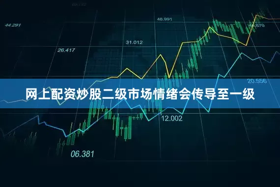 网上配资炒股二级市场情绪会传导至一级