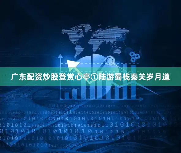 广东配资炒股登赏心亭①陆游蜀栈秦关岁月遒